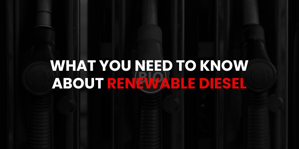 What You Need To Know About Renewable Diesel